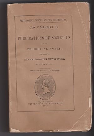Catalogue of Publications of Societies and of Periodical Works, Belonging to The Smithsonian Inst...