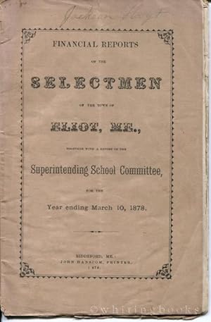 Financial Reports of the Selectmen of the Town of Eliot, Maine, Together with a Report of the Sup...