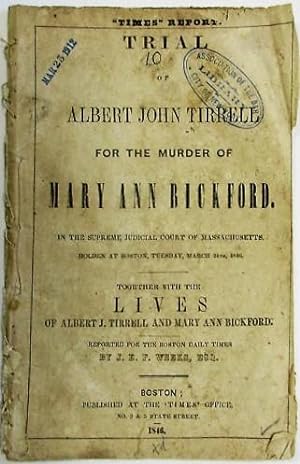 TRIAL OF ALBERT JOHN TIRRELL FOR THE MURDER OF MARY ANN BICKFORD. IN THE SUPREME JUDICIAL COURT O...