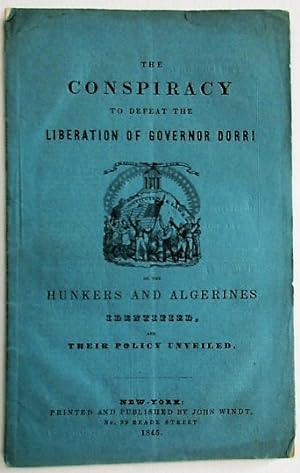 THE CONSPIRACY TO DEFEAT THE LIBERATION OF GOVERNOR DORR; OR THE HUNKERS AND ALGERINES IDENTIFIED...