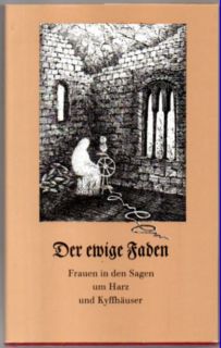 Der ewige Faden. Frauen in den Sagen um Harz und Kyffhäuser.