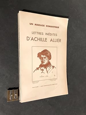 Un mariage romantique. Lettres inédites d'Achille Allier,. Publiées avec introduction et notes pa...
