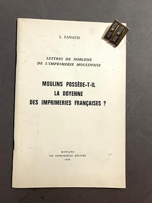 Lettres de noblesse de l'imprimerie moulinoise. Moulins possède-t-il la doyenne des imprimeries f...