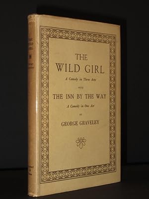 The Wild Girl: A Comedy in Three Acts with The Inn by the Way. A Comedy in One Act [SIGNED]