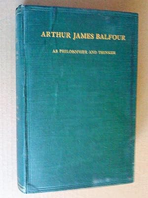 Arthur James Balfour As Philosopher and Thinker : A Collection of the more Important and Interest...