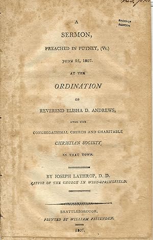 A SERMON, PREACHED IN PUTNEY, [VT.] JUNE 25, 1807. AT THE ORDINATION OF REVEREND ELISHA D. ANDREW...