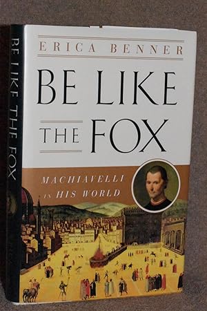 Be Like the Fox; Machiavelli in His World