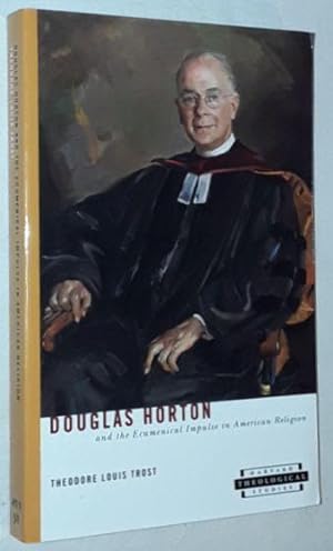 Douglas Horton and the Ecumenical Impulse in American Religion (Harvard Theological Studies 50)