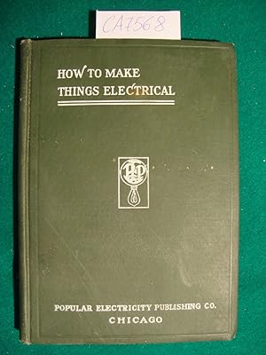 How to Make Things Electrical - With a Series of Electrical Experiments - A pratical Workshop Man...