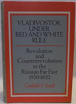 Vladivostok under Red and White Rule: Revolution and Counterrevolution in the Russian Far East, 1...