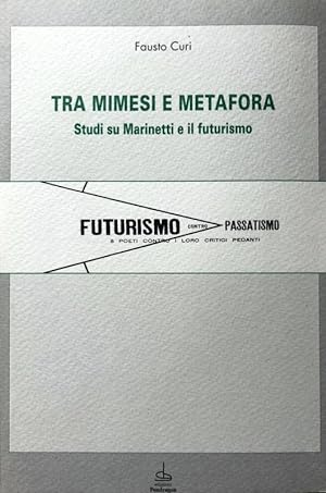 TRA MIMESI E METAFORA. STUDI SU MARINETTI E IL FUTURISMO. (FUTURISMO CONTRO PASSATISMO; 8 POETI C...