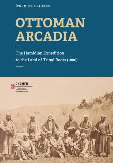 Ottoman Arcadia: The Hamidian Expedition to the land of tribal roots (1886). Ömer M. Koç Collection.