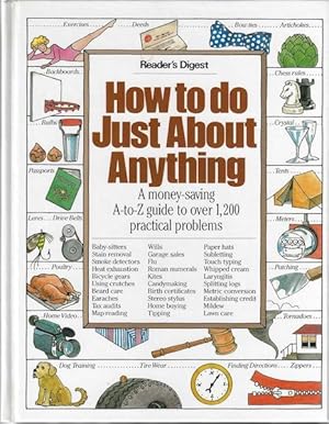 How to Do Just About Anything: A Money-Saving A-To-Z Guide to over 1,200 Practical Problems