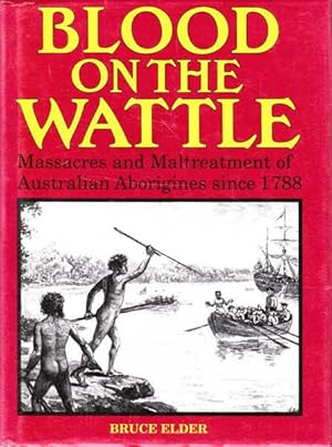 Blood on the Wattle: Massacres and Maltreatment of Australian Aborigines Since 1788