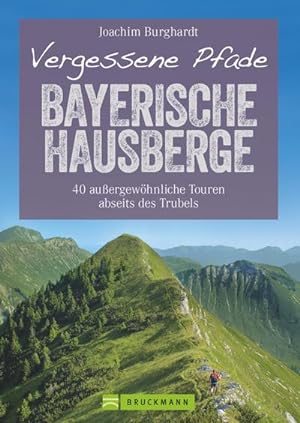 Vergessene Pfade Bayerische Hausberge : 40 außergewöhnliche Touren abseits des Trubels