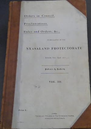 Orders in Council, Proclamations, Rules and Orders, &c., Promulgated in the Nyasaland Protectorat...