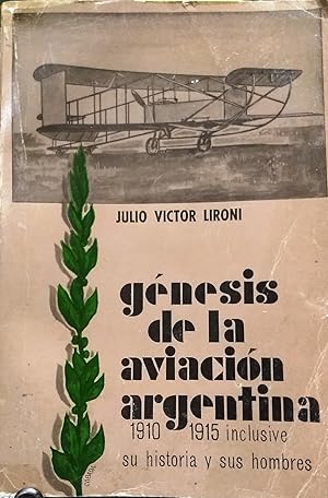 Génesis de la Aviación Argentina 1910-1919 inclusive. Su historia y sus hombres. Prólogo Edmundo ...