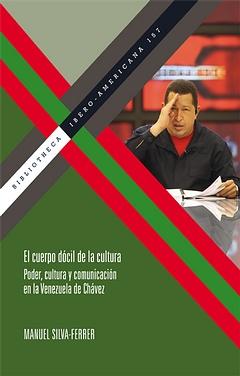 EL CUERPO DOCIL DE LA CULTURA. PODER, CULTURA Y COMUNICACIÓN EN LA VENEZUELA DE CHAVEZ.