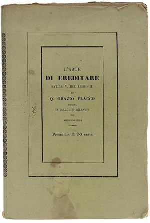 L'ARTE DI EREDITARE. Satira V. del Libro II. di Q.Orazio Flacco esposta in dialetto milanese dal ...
