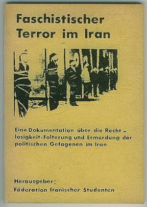 Faschistischer terror im Iran : eine dokumentation uber die rechtlosigkeit, folterung und ermordu...