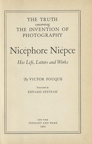TRUTH CONCERNING THE INVENTION OF PHOTOGRAPHY NICÉPHORE NIEPCE, HIS LIFE, LETTERS AND WORKS.