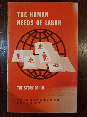 The Human Needs of Labor: The Story of ILO; from the Oceana-United Nations Study-Guide series