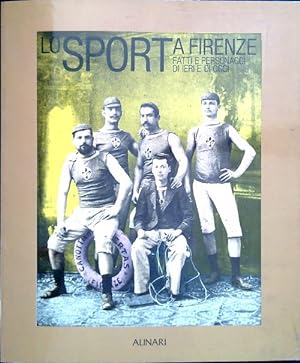 Lo sport a Firenze. Fatti e personaggi di ieri e di oggi