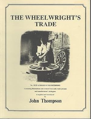 The Wheelwright's Trade - a source book, containing illustrations and extracts from early trade j...