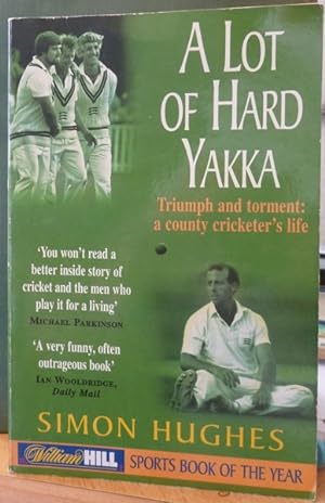 A Lot of Hard Yakka: Triumph and Torment - A County Cricketer's Life [Signed Copy]