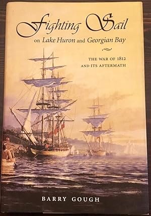 Fighting Sail On Lake Huron And Georgian Bay: The War of 1812 And Its Aftermath (Signed Copy)