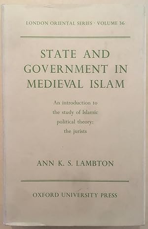 State and Government in Medieval Islam: An Introduction to the Study of Islamic Political Theory ...