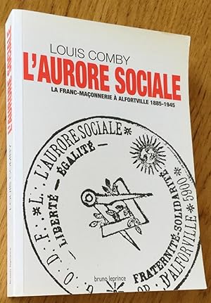 L'aurore sociale. La franc-maçonnerie à Alfortville 1885-1945.