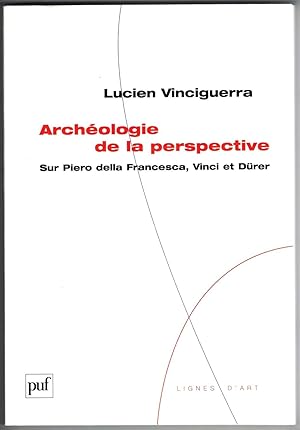 Archéologie de la perspective. Sur Piero della Francesca, Vinci et Dürer.