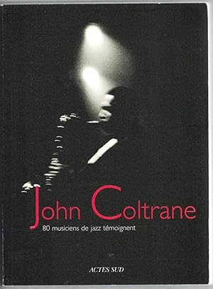 John Coltrane. 80 musiciens de jazz témoignent. Hommages réunis par Franck Médioni. Préface de Fr...