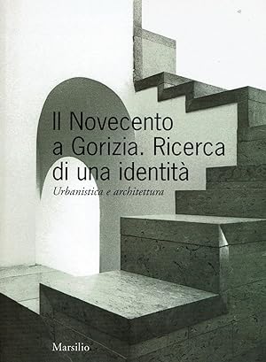 IL NOVECENTO A GORIZIA: Ricerca di una identita. Urbanistica e architettura.