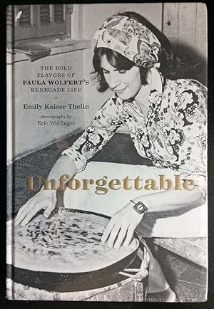 Unforgettable : the Bold Flavors of Paula Wolfert's Renegade Life.