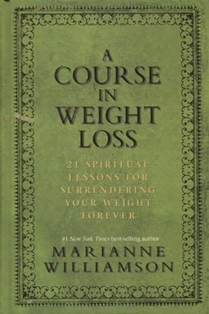 A Course In Weight Loss: 21 Spiritual Lessons For Surrendering Your Weight Forever