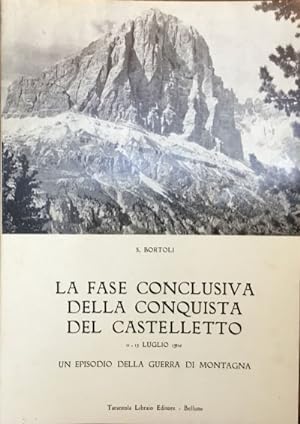 La fase conclusiva della conquista del Castelletto. 11-13 luglio 1916. Un episodio della guerra d...