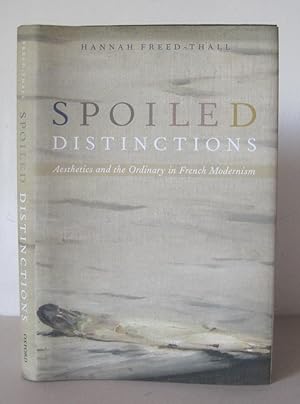 Spoiled Distinctions: Aesthetics and the Ordinary in French Modernism.