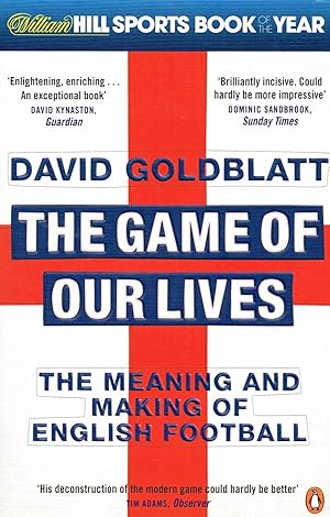 The Game Of Our Lives : The Meaning And Making Of English Football :