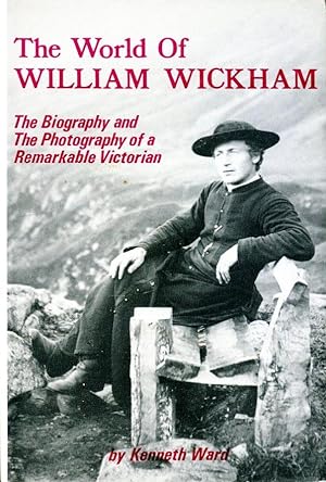 The World of William Wickham : The Biography and the Photography of a Remarkable Victorian