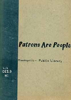 Patrons are people. How to be a model librarian. Prepared by a committee of the Minneapolis Publi...