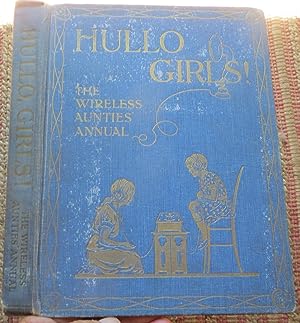 HULLO GIRLS: A Budget of Good Things By the Aunties on the Wireless. The Wireless Aunties Annual.