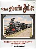 The Newfie bullet : the story of train passenger service in Newfoundland. (Signed)
