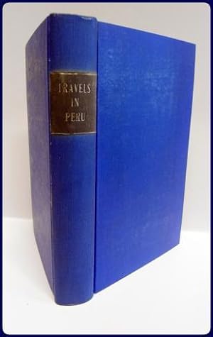 TRAVELS IN PERU, DURING THE YEARS 1838-1842, ON THE COAST, IN THE SIERRA, ACROSS THE CORDILLERAS ...