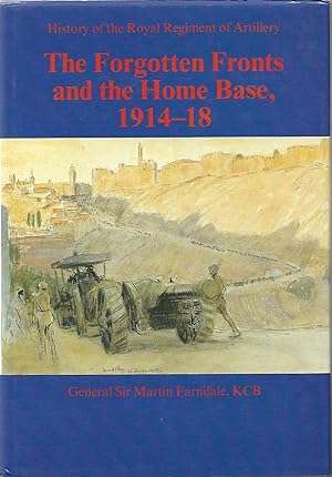 The Forgotten Fronts and the Home Base 1914-18 History of the Royal Regiment of Artillery
