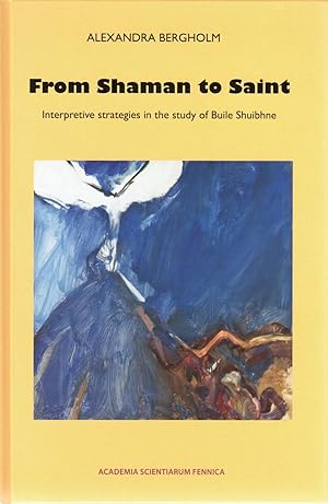 From shaman to saint : interpretive strategies in the study of Buile Shuibhne [FF communications,...