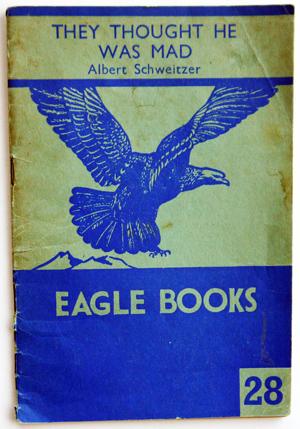 Albert Schweitzer - They Thought He Was Mad: Eagle Books No. 28