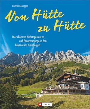 Von Hütte zu Hütte : Die schönsten Mehrtagestouren und Panoramawege in den Bayerischen Hausbergen