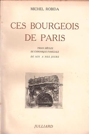 Ces bourgeois de Paris. trois siècles de chronique familiale de 1675 à nos jours
